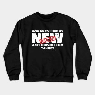 SOLD OUT! How do you like my NEW Anti Consumerism T-Shirt? Crewneck Sweatshirt